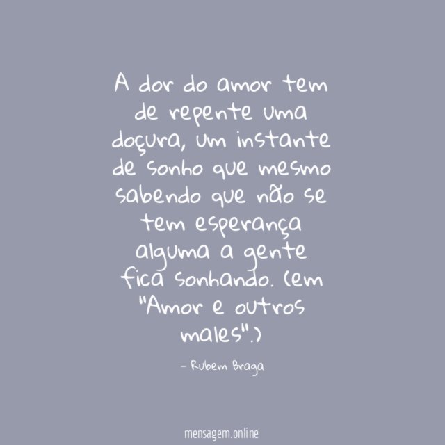A dor do amor tem de repente uma doçura