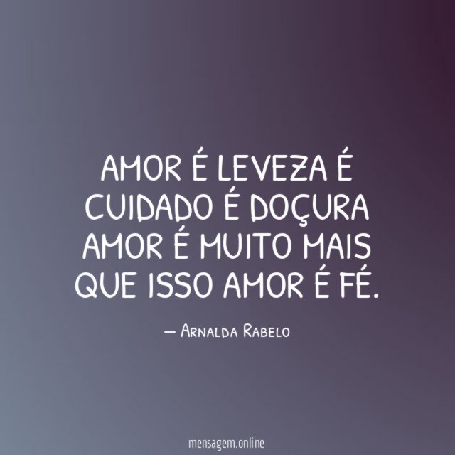 Amor é leveza É cuidado É doçura Amor é muito mais que isso Amor é FÉ
