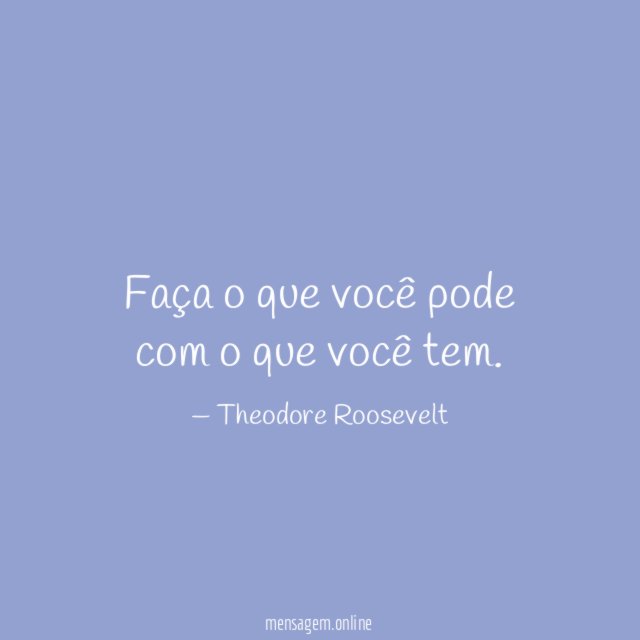 Faça o que você pode com o que você tem
