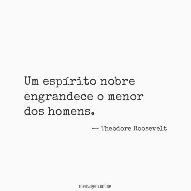 Um espírito nobre engrandece o menor dos homens