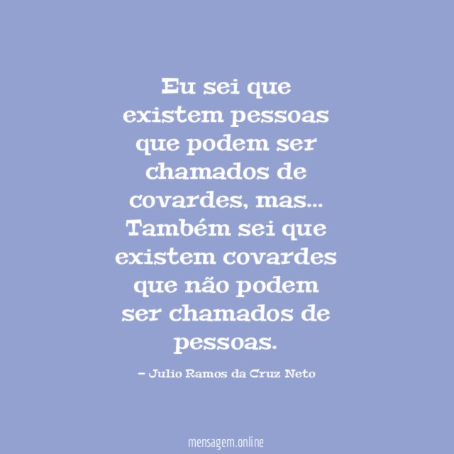 Eu sei que existem pessoas que podem ser chamados de covardes