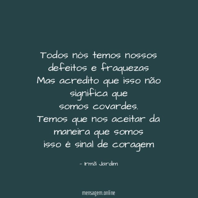 Todos nós temos nossos defeitos e fraquezas Mas acredito