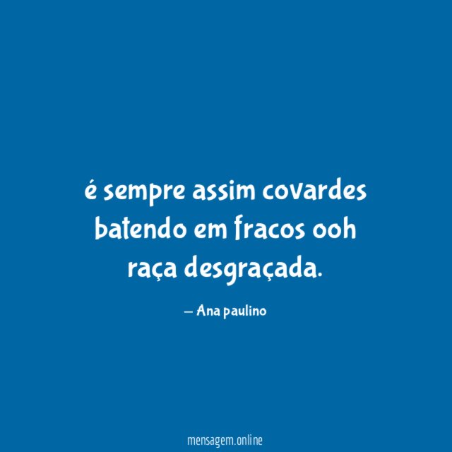 é sempre assim covardes batendo em fracos ooh raça desgraçada