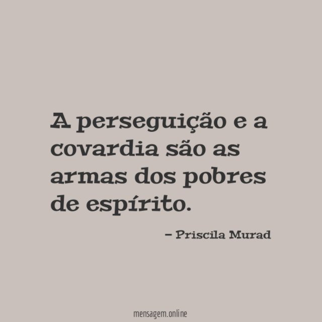 A perseguição e a covardia são as armas