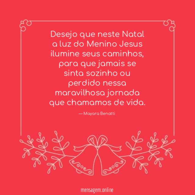Desejo que neste Natal a luz do Menino Jesus ilumine seus caminhos