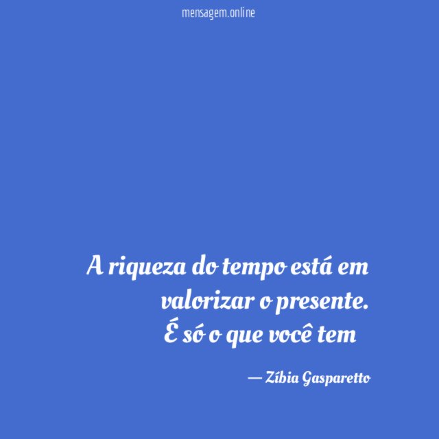 A riqueza do tempo está em valorizar o presente