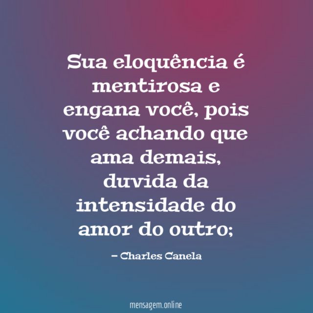 Sua eloquência é mentirosa e engana você