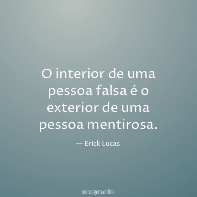 O interior de uma pessoa falsa é o exterior de uma pessoa mentirosa