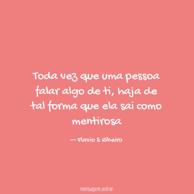 Toda vez que uma pessoa falar algo de ti
