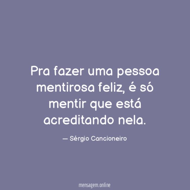 Pra fazer uma pessoa mentirosa feliz