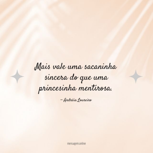 Mais vale uma sacaninha sincera do que uma princesinha mentirosa