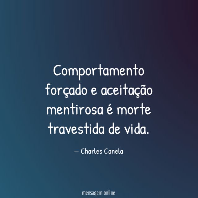 Comportamento forçado e aceitação mentirosa é morte travestida de vida