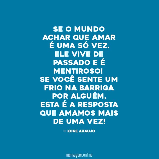 SE O MUNDO ACHAR QUE AMAR É UMA SÓ VEZ