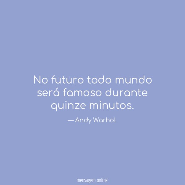 No futuro todo mundo será famoso durante quinze minutos