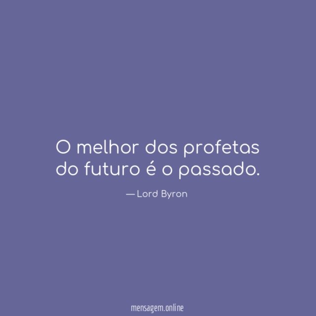 O melhor dos profetas do futuro é o passado
