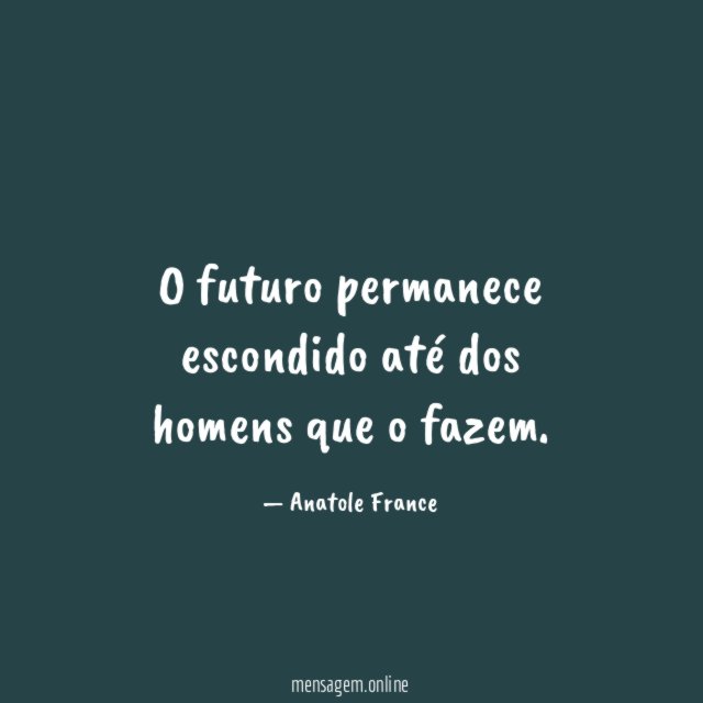 O futuro permanece escondido até dos homens que o fazem