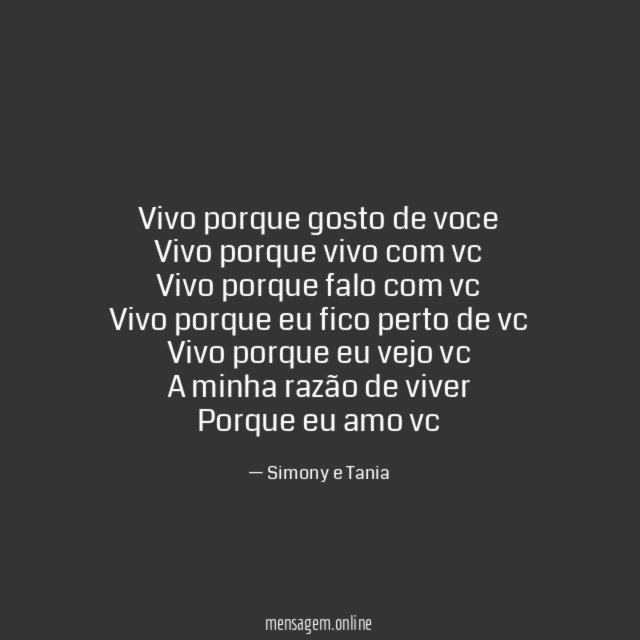 Vivo porque gosto de voce Vivo porque vivo com
