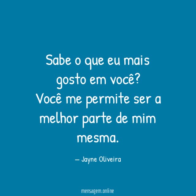 Sabe o que eu mais gosto em você