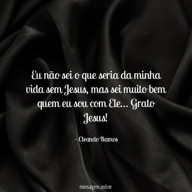 Eu não sei o que seria da minha vida sem Jesus