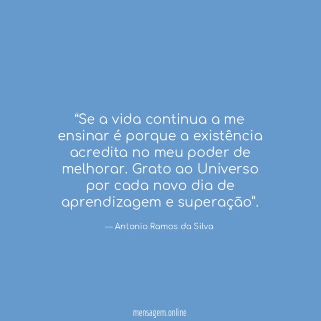 Se a vida continua a me ensinar é