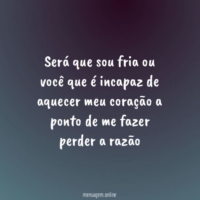 Será que sou fria ou você que é