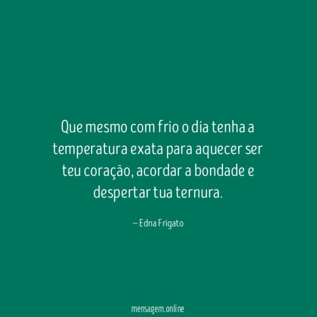 Que mesmo com frio o dia tenha a