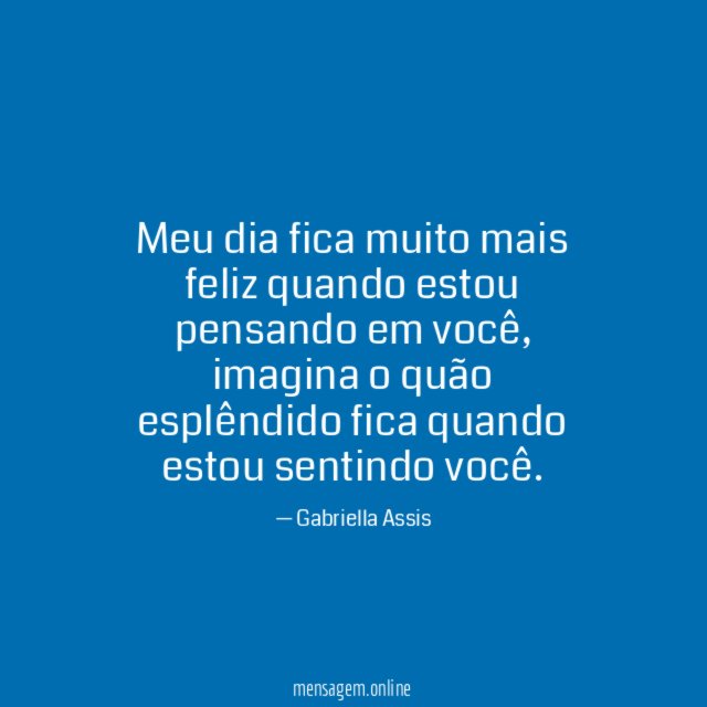 Meu dia fica muito mais feliz quando estou pensando em você