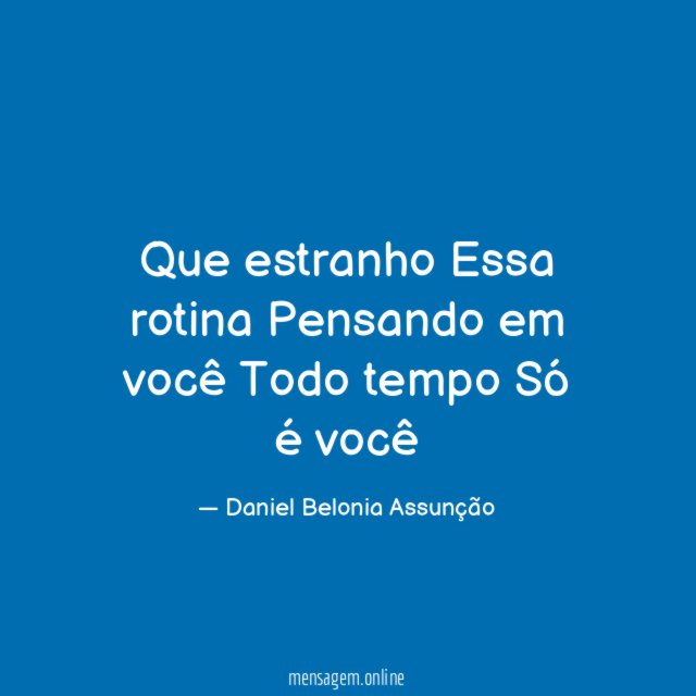 Que estranho Essa rotina Pensando em você Todo tempo Só é você