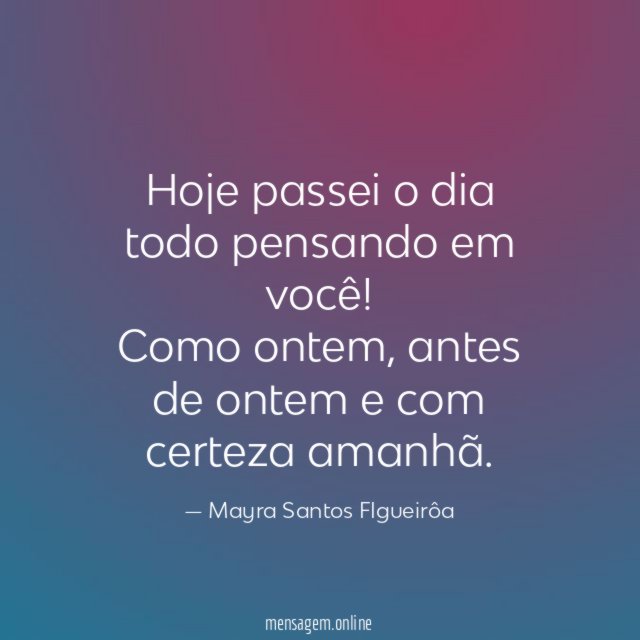 Hoje passei o dia todo pensando em você