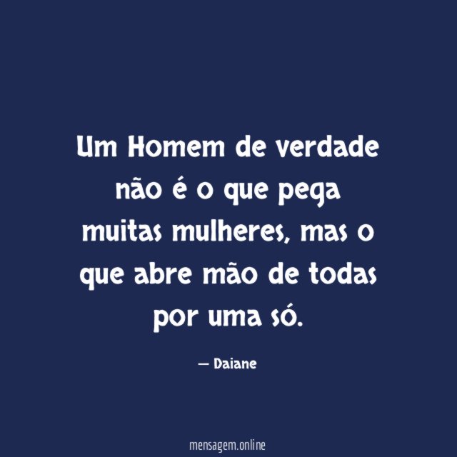 Um Homem de verdade não é o que pega muitas mulheres