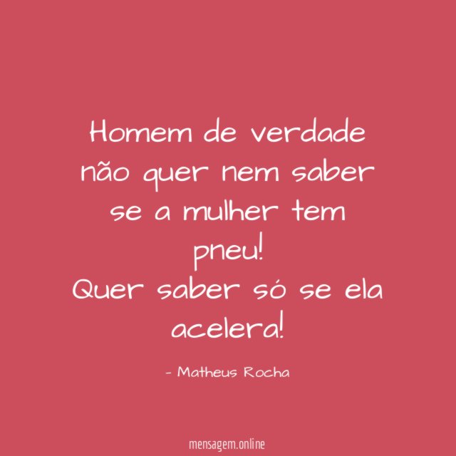 Homem de verdade não quer nem saber se