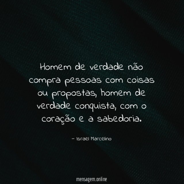 Homem de verdade não compra pessoas com coisas ou propostas