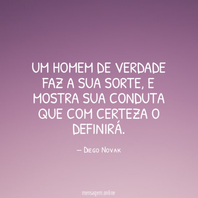 Um homem de verdade faz a sua sorte