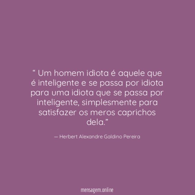 Um homem idiota é aquele que é