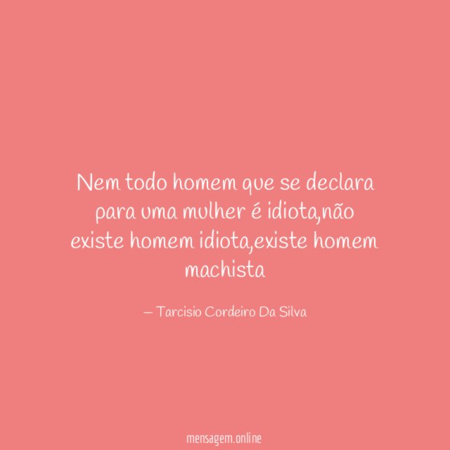 Nem todo homem que se declara para uma mulher é idiota