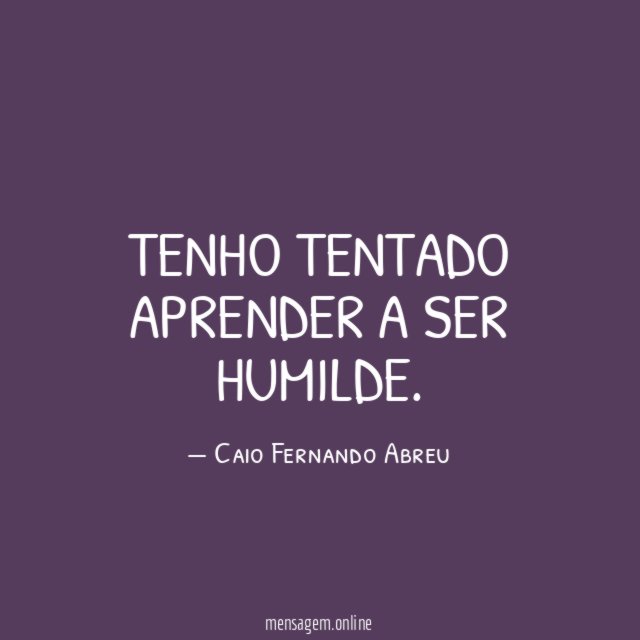 Tenho tentado aprender a ser humilde