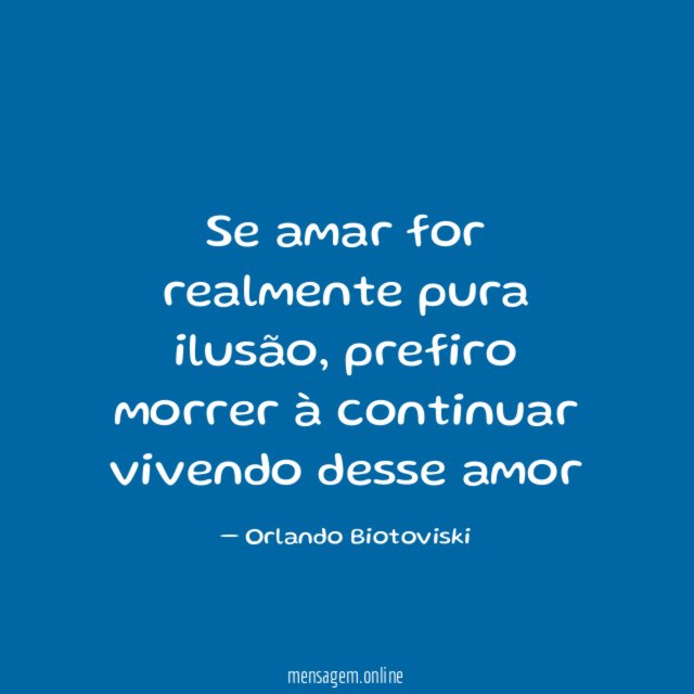 Se amar for realmente pura ilusão