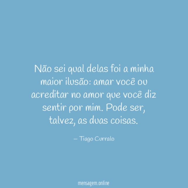 Não sei qual delas foi a minha maior ilusão