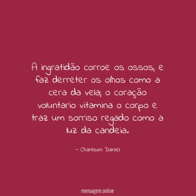 A ingratidão corroe os ossos