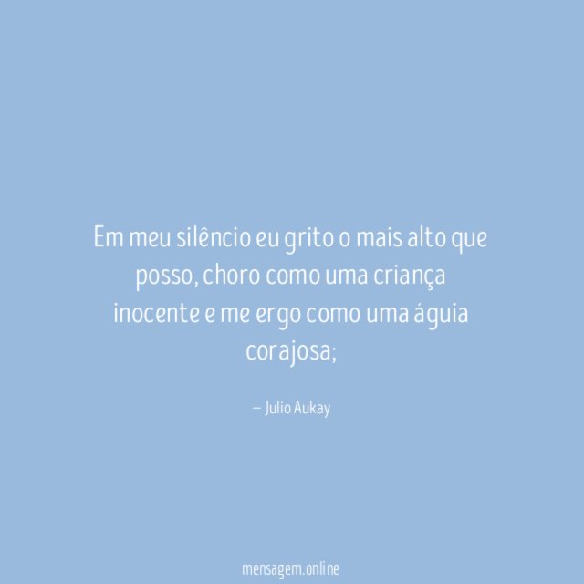 Em meu silêncio eu grito o mais alto que posso