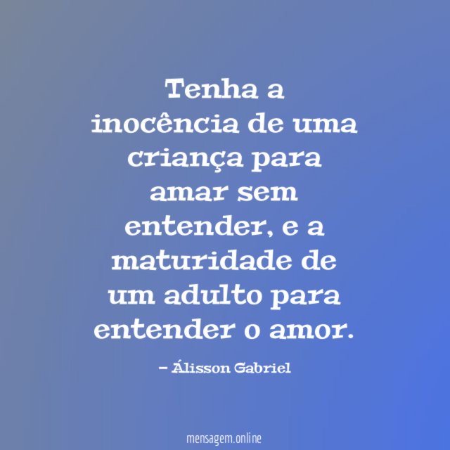 Tenha a inocência de uma criança para amar sem entender