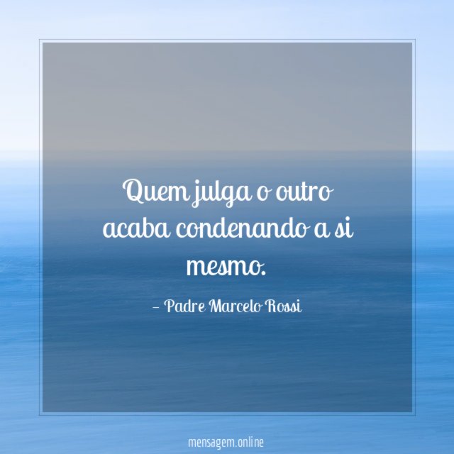 Quem julga o outro acaba condenando a si mesmo