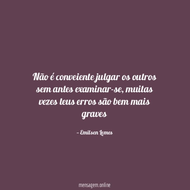 Não é conveiente julgar os outros sem antes examinar-se