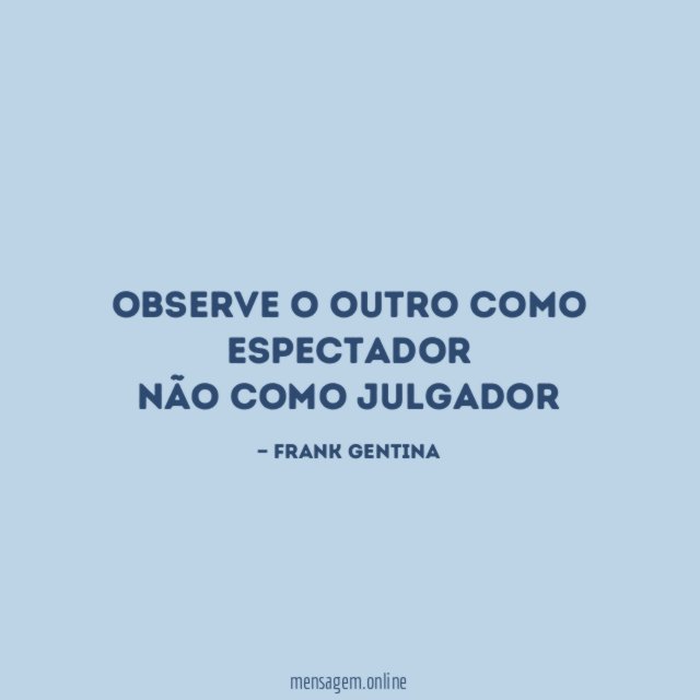 OBSERVE O OUTRO COMO ESPECTADOR NÃO COMO JULGADOR