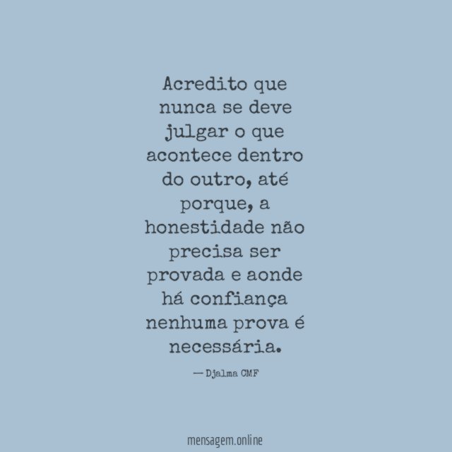 Acredito que nunca se deve julgar o que acontece dentro do outro