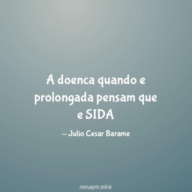 A doenca quando e prolongada pensam que e SIDA