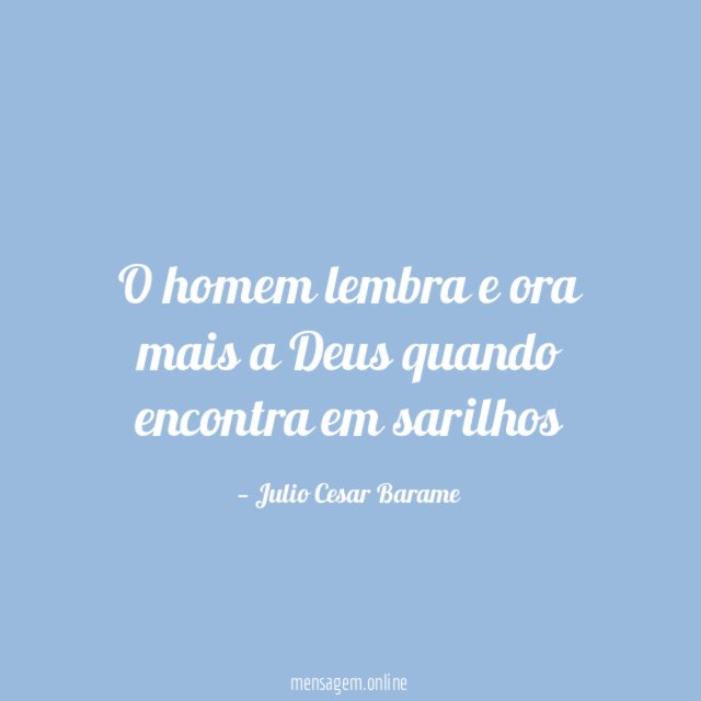 O homem lembra e ora mais a Deus quando encontra em sarilhos