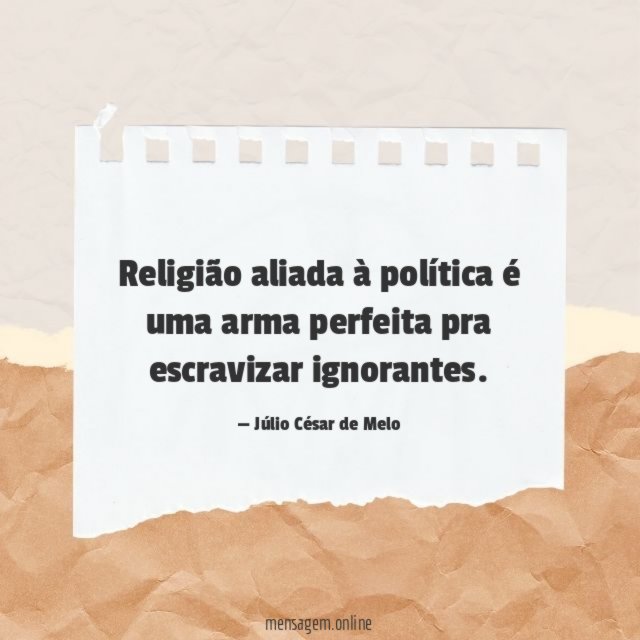 Religião aliada à política é uma arma perfeita pra escravizar ignorantes