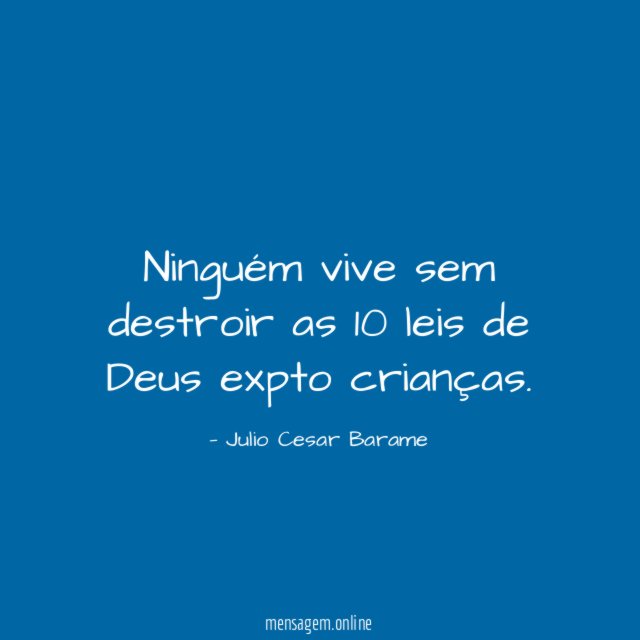 Ninguém vive sem destroir as 10 leis de Deus expto crianças