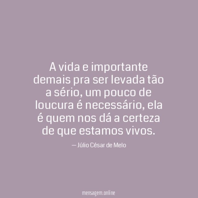 A vida e importante demais pra ser levada tão